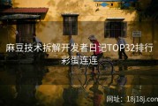 麻豆技术拆解开发者日记TOP32排行彩蛋连连
