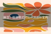 麻豆：极速模式对比评测进阶宝典