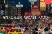 探花·全民活动·轻松入门·人气飙升