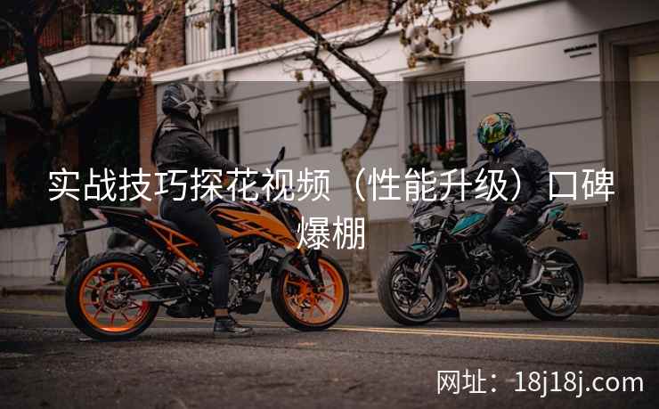 实战技巧探花视频（性能升级）口碑爆棚
