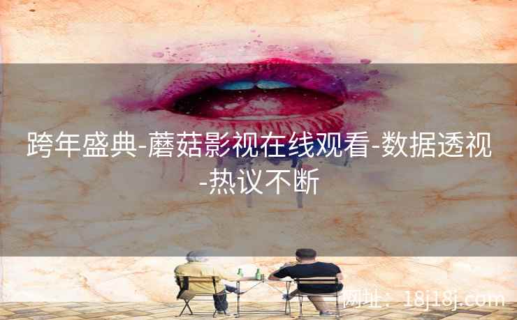 跨年盛典-蘑菇影视在线观看-数据透视-热议不断