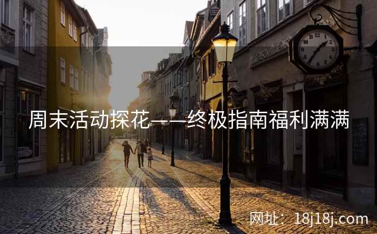 周末活动探花——终极指南福利满满